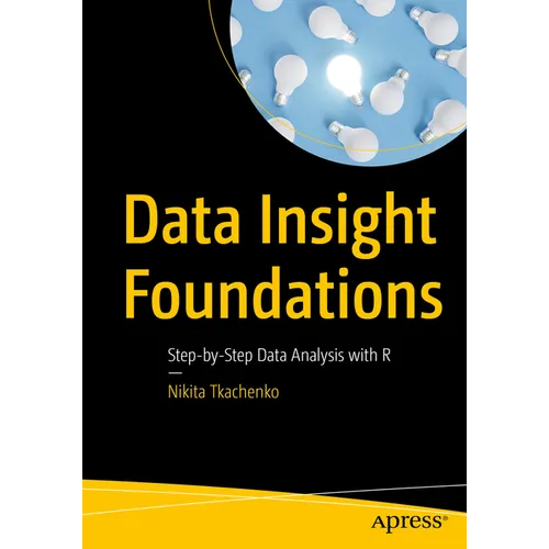 Data Insight Foundations: Step-By-Step Data Analysis with R