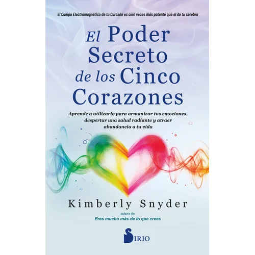 El Poder Secreto de Los Cinco Corazones: Aprende a Utilizarlo Para Armonizar Tus Emociones, Despertar Una Salud Radiante Y Atraer Abundancia a Tu Vida