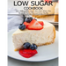 Low Sugar Cookbook: 250+ Delicious Low-Sugar, Low-Carb, Gluten-Free Recipes for Eating and Living Healthy