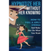 Hypnotize Her Without Her Knowing: How To Pull A Girl's Strings And Make Her Do What You Want