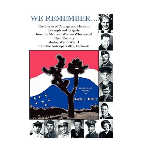 We Remember... the Stories of Courage and Heroism, Triumph Awe Remember... the Stories of Courage and Heroism, Triumph and Tragedy, from the Men and W
