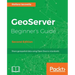 GeoServer Beginner's Guide.