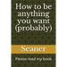 How to Be Anything You Want (Probably): Please Read My Book