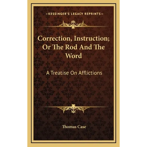 Correction, Instruction; Or The Rod And The Word: A Treatise On Afflictions