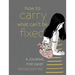 How to Carry What Can't Be Fixed: A Journal for Grief
