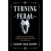 Turning Feral: A Modern Journey of Hunting, Trapping, and Living Intentionally in the Wilderness