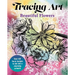 Tracing Art: Beautiful Flowers: Over 40 Floral Designs to Ink Into a Charming Artwork