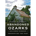 Abandoned Ozarks: Southwest Missouri