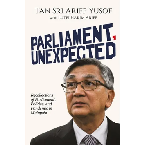 Parliament, Unexpected: Recollections of Parliament, Politics, and Pandemic in Malaysia