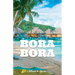 Bora Bora: The Ultimate Travel Guide To The Most Beautiful Island On Earth