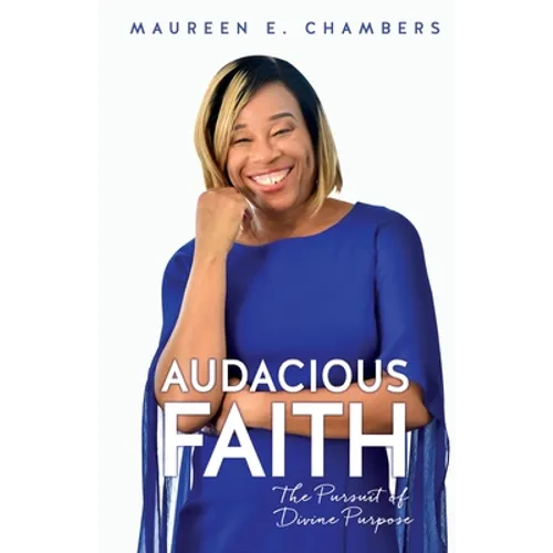 Audacious Faith: The Pursuit of Divine Purpose