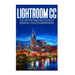 Lightroom CC: The Ultimate Beginners Guide for Digital Photographers