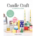 Candle Craft, a Complete Guide: 23 Stylish Projects & Small-Business Tips