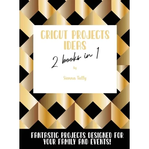 Cricut Project Ideas 2 Books in 1: Fantastic Projects Designed For Your family and Events!