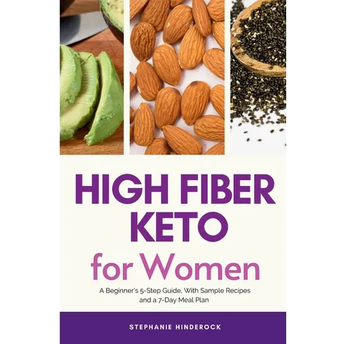 High Fiber Keto For Women: A Beginner's 5-Step Guide, With Sample Recipes and a 7-Day Meal Plan