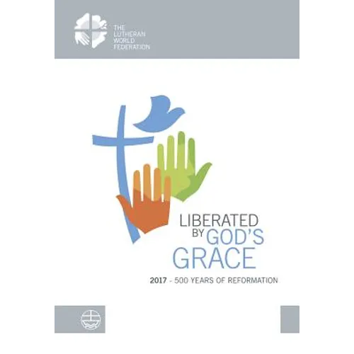 Liberated by God's Grace: 2017 - 500 Years of Reformation