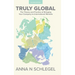Truly Global: The Theory and Practice of Bringing Your Company to International Markets