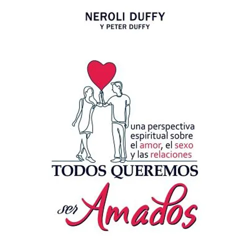 Todos queremos ser amados: Una perspectiva espiritual sobre el amor, el sexo y las relaciones