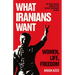 What Iranians Want: Women, Life, Freedom