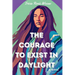 The Courage to Exist in Daylight