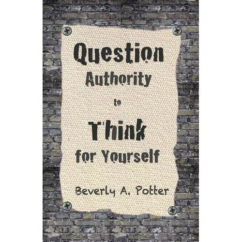 Question Authority; Think for Yourself