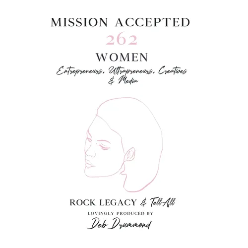 Mission Accepted: 262 Women Entrepreneurs, Ultrapreneurs, Creatives & Media Rock Legacy & Tell All
