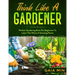 Think Like A Gardener: The Perfect Gardening Book For Beginners To Learn The Why's of Growing Plants