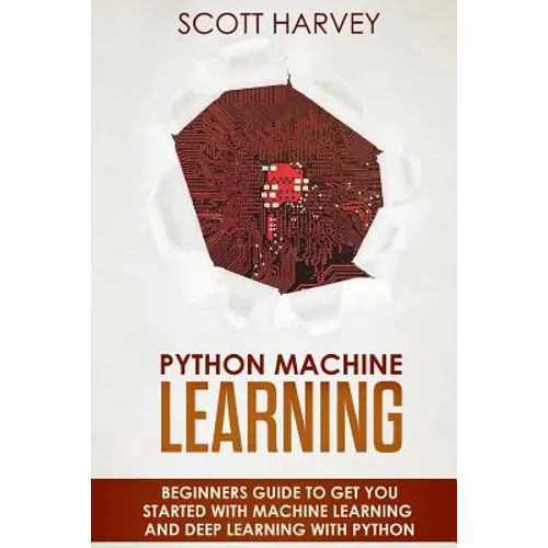 Python Machine Learning: Beginner's guide to get you started with Machine Learning and Deep Learning with Python