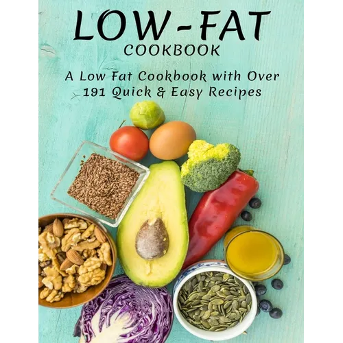 Low-Fat Cookbook: A Low Fat Cookbook With Over 191 Quick & Easy Recipes