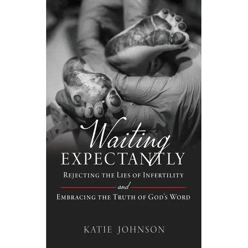 Waiting Expectantly: Rejecting the Lies of Infertility and Embracing the Truth of God's Word