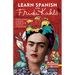 Learn Spanish with Frida Kahlo: Immerse Yourself in Frida Kahlos Fascinating World and Let Her Art and Life Inspire Your Spanish Learning.