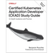 Certified Kubernetes Application Developer (Ckad) Study Guide: In-Depth Guidance and Practice