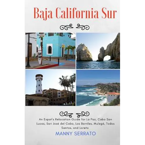 Baja California Sur: An Expat's Relocation Guide for La Paz, Cabo San Lucas, San Jose del Cabo, Los Barriles, Mulege, Todos Santos, and Loreto