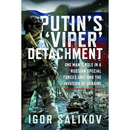 Putin's 'Viper' Detachment: One Man's Role in a Russian Special Forces Unit and the Invasion of Ukraine