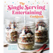The Single Serving Entertaining Cookbook: Fun and Festive Recipes for Brunch, Snacks, Appetizers, Dinner and Dessert