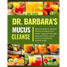 Dr. Barbara Mucus Cleanse: Essential guide to full-body cleanse and detox, liver, kidney, lungs, skin, through approved holistic mucus cleanse st