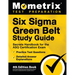 Six Sigma Green Belt Study Guide - Secrets Handbook for the ASQ Certification Exam, Practice Test Questions, Detailed Answer Explanations: [4th Editio