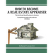 How to become a Real Estate Appraiser - 3rd Edition: The best home based business in America