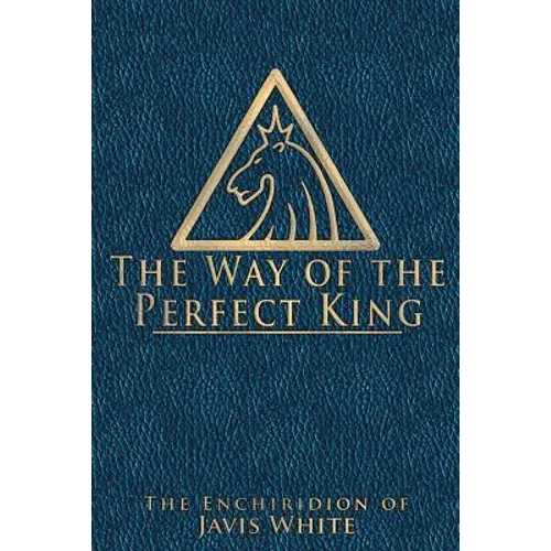 The Way of the Perfect King: The Enchiridion of Javis White