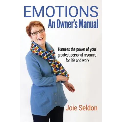 Emotions: An Owner's Manual - Harness the power of your greatest personal resource for life and work