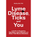 Lyme Disease, Ticks and You: A Guide to Navigating Tick Bites, Lyme Disease and Other Tick-Borne Infections