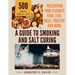 A Guide To Smoking and Salt Curing For Beginners: Preserving Your Favorite Food, Fish, Meat and More