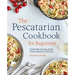 The Pescatarian Cookbook for Beginners: 75 Recipes to Kick-Start Your Healthy Lifestyle