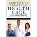 Competitive Strategy for Health Care Organizations