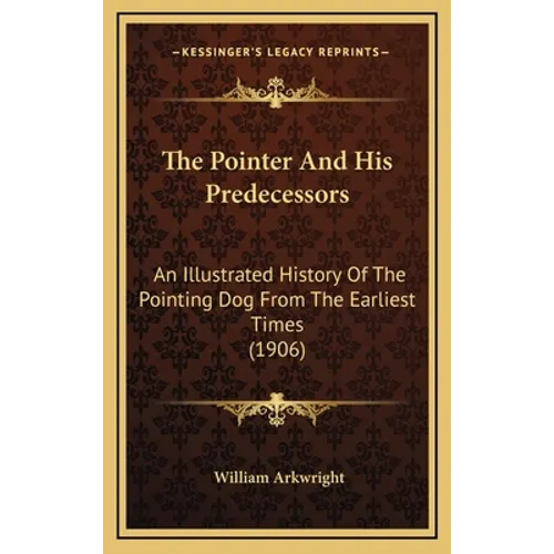 The Pointer And His Predecessors: An Illustrated History Of The Pointing Dog From The Earliest Times (1906)