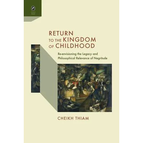 Return to the Kingdom of Childhood: Re-Envisioning the Legacy and Philosophical Relevance of Negritude