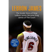 Lebron James: The Inside Story of How LeBron James Became King James of The Court
