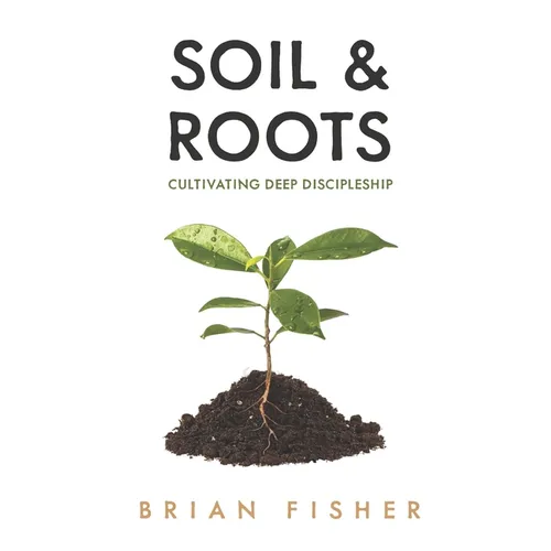 Soil & Roots: Cultivating Deep Discipleship