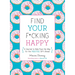 Find Your F*cking Happy: A Journal to Help Pave the Way for Positive Sh*t Ahead