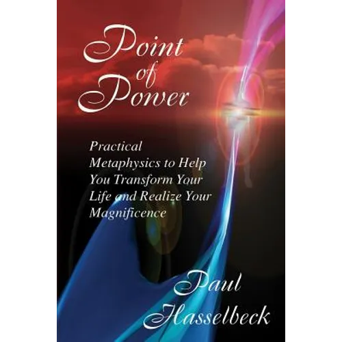 Point of Power: Practical Metaphysics to Help You Transform Your Life and Realize Your Magnificence